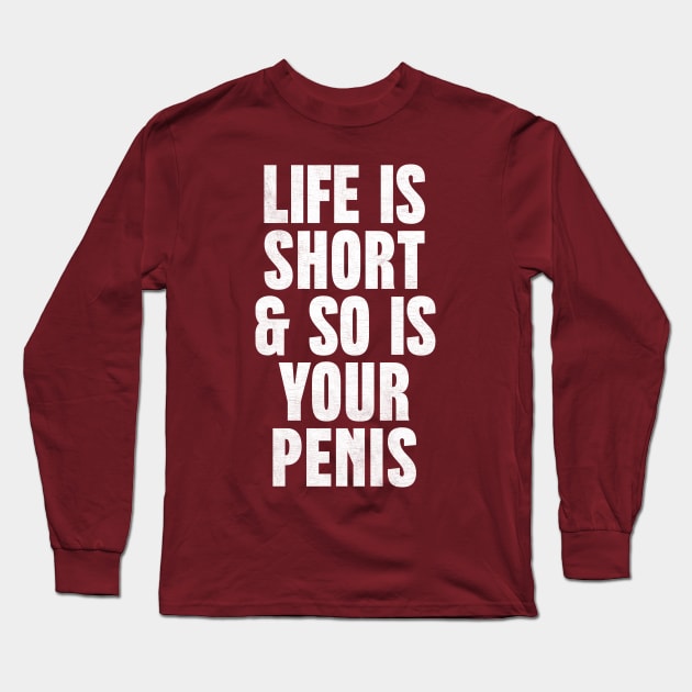 Life Is Short & So Is Your Penis  - Humorous Typography Design Long Sleeve T-Shirt by DankFutura